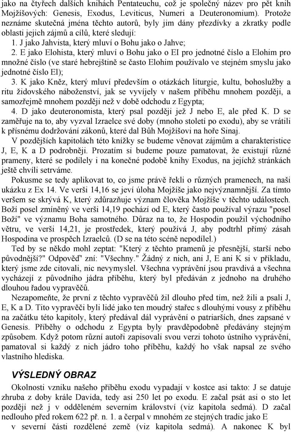 E jako Elohista, který mluví o Bohu jako o EI pro jednotné číslo a Elohim pro množné číslo (ve staré hebrejštině se často Elohim používalo ve stejném smyslu jako jednotné číslo El); 3.