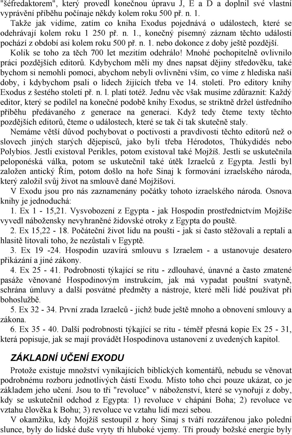 Kolik se toho za těch 700 let mezitím odehrálo! Mnohé pochopitelně ovlivnilo práci pozdějších editorů.