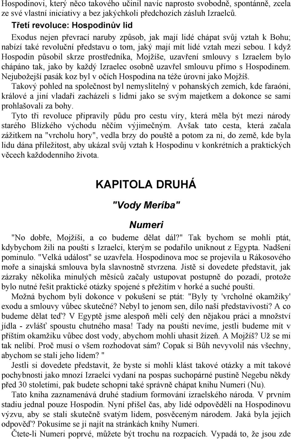 I když Hospodin působil skrze prostředníka, Mojžíše, uzavření smlouvy s Izraelem bylo chápáno tak, jako by každý Izraelec osobně uzavřel smlouvu přímo s Hospodinem.