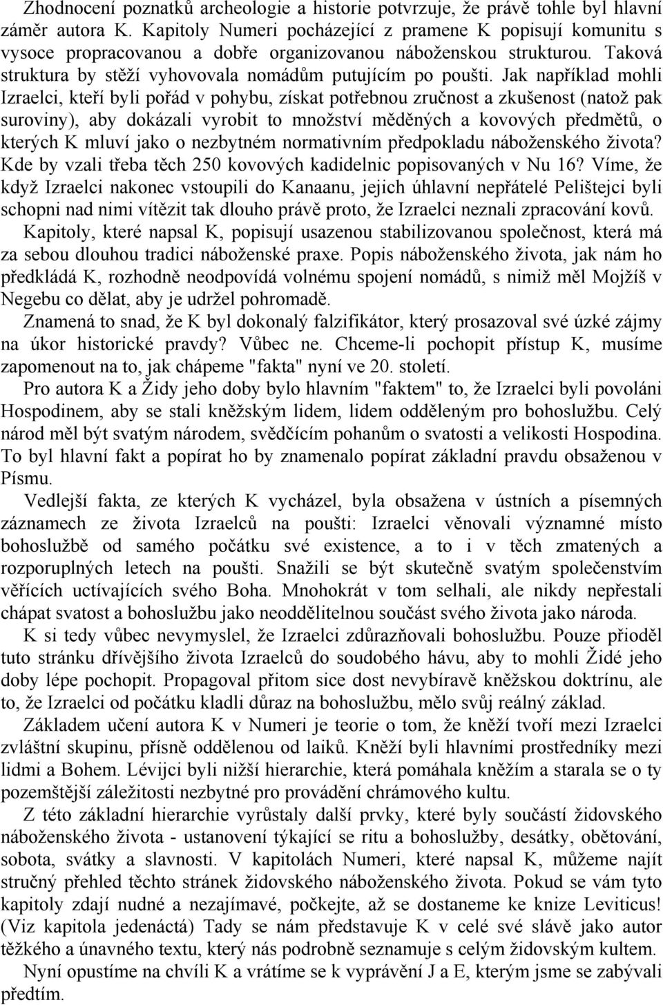 Jak například mohli Izraelci, kteří byli pořád v pohybu, získat potřebnou zručnost a zkušenost (natož pak suroviny), aby dokázali vyrobit to množství měděných a kovových předmětů, o kterých K mluví