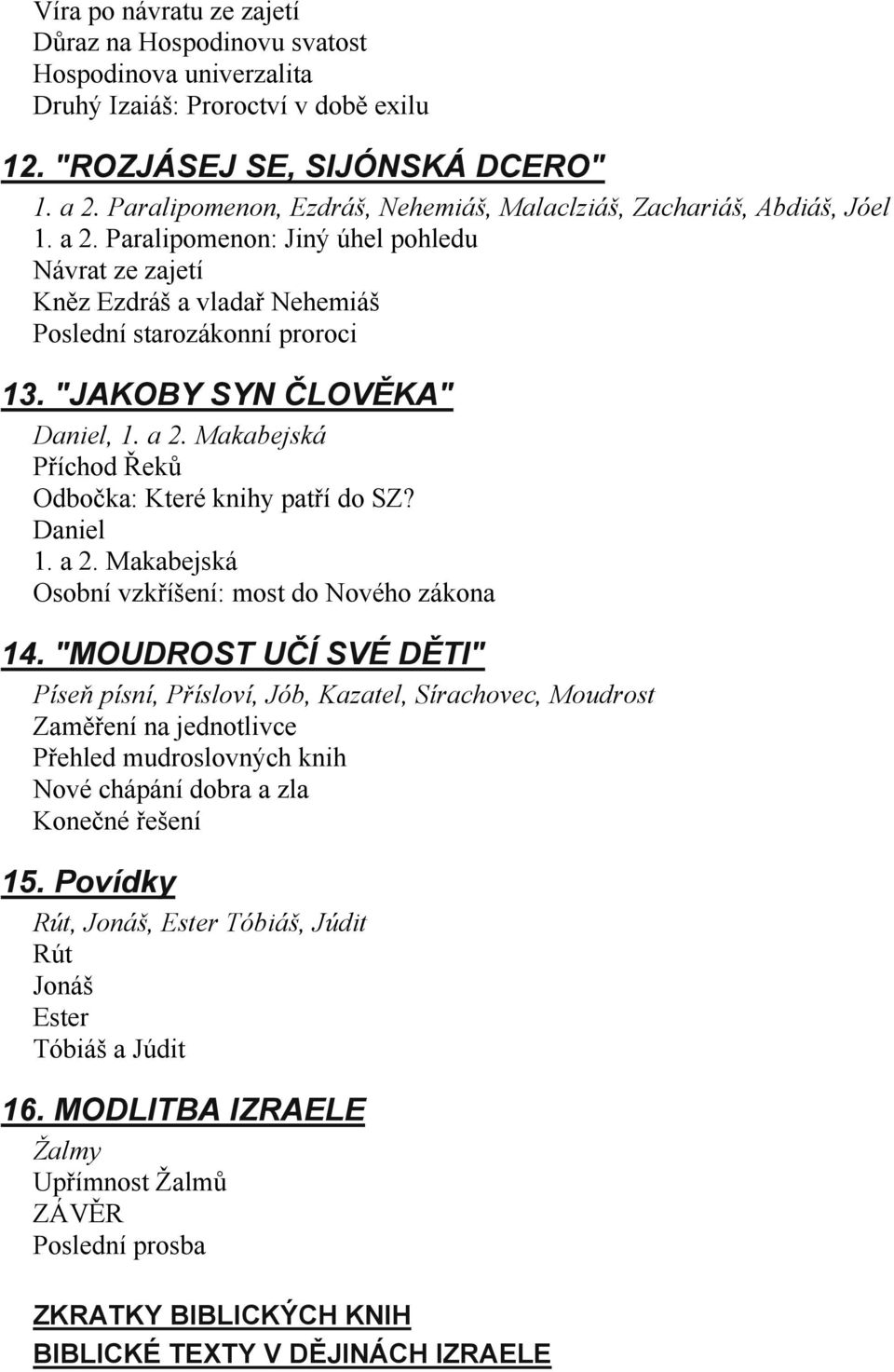 "JAKOBY SYN ČLOVĚKA" Daniel, 1. a 2. Makabejská Příchod Řeků Odbočka: Které knihy patří do SZ? Daniel 1. a 2. Makabejská Osobní vzkříšení: most do Nového zákona 14.