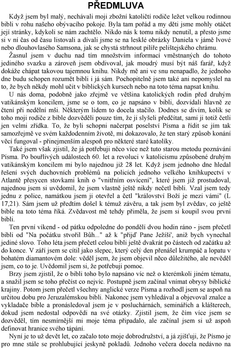 Nikdo nás k tomu nikdy nenutil, a přesto jsme si v ní čas od času listovali a dívali jsme se na lesklé obrázky Daniela v jámě lvové nebo dlouhovlasého Samsona, jak se chystá strhnout pilíře