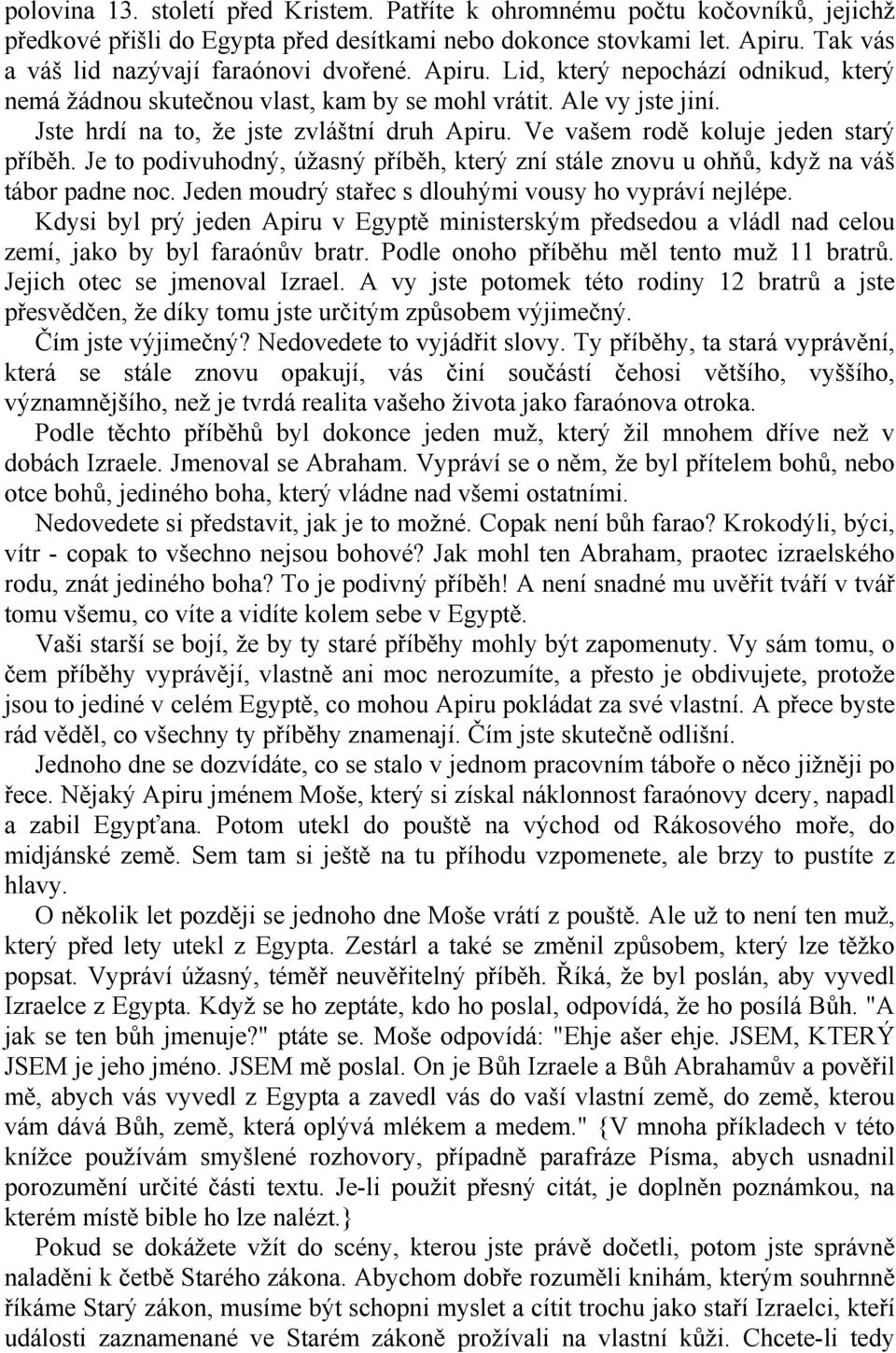 Je to podivuhodný, úžasný příběh, který zní stále znovu u ohňů, když na váš tábor padne noc. Jeden moudrý stařec s dlouhými vousy ho vypráví nejlépe.