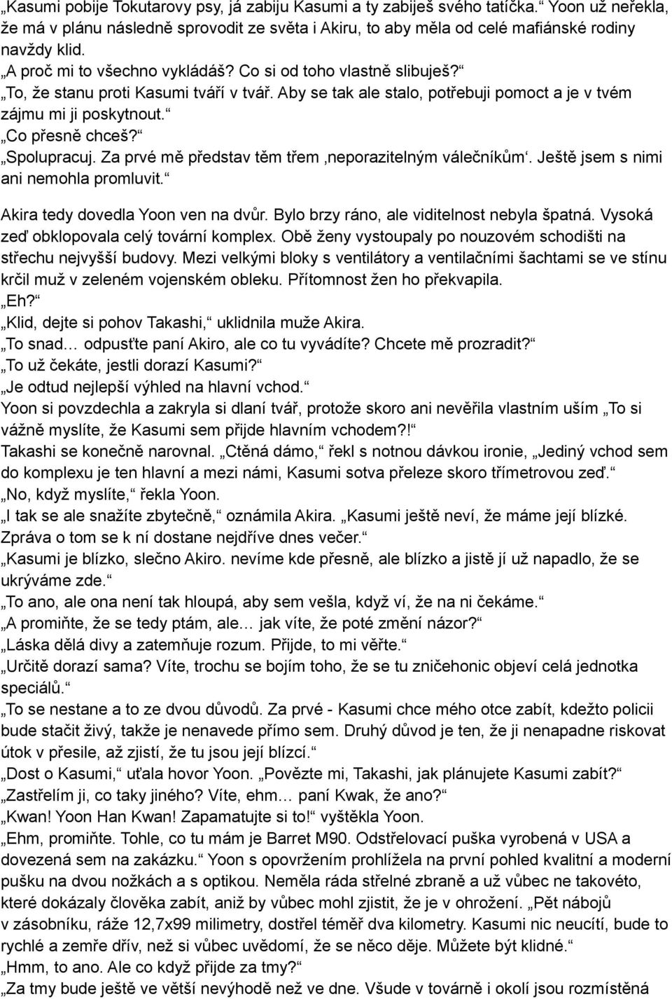 Spolupracuj. Za prvé mě představ těm třem neporazitelným válečníkům. Ještě jsem s nimi ani nemohla promluvit. Akira tedy dovedla Yoon ven na dvůr. Bylo brzy ráno, ale viditelnost nebyla špatná.