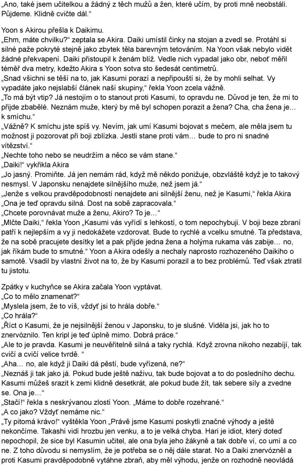 Vedle nich vypadal jako obr, neboť měřil téměř dva metry, kdežto Akira s Yoon sotva sto šedesát centimetrů. Snad všichni se těší na to, jak Kasumi porazí a nepřipouští si, že by mohli selhat.