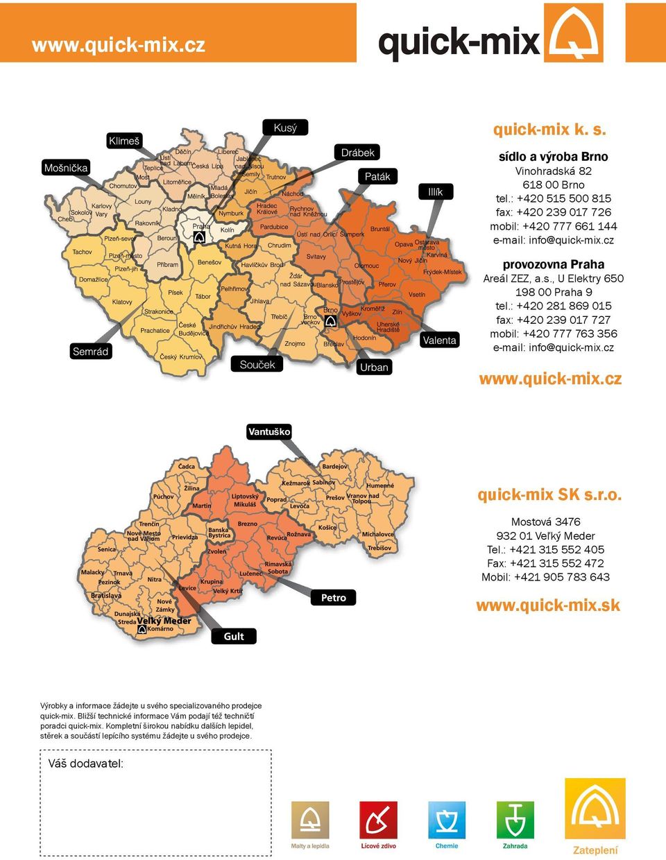 r.o. Veľký Meder Mostová 3476 932 01 Veľký Meder Tel.: +421 315 552 405 Fax: +421 315 552 472 Mobil: +421 905 783 643 www.quick-mix.