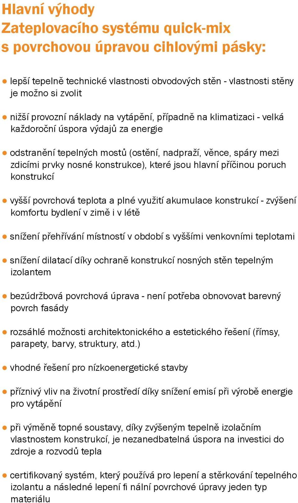 příčinou poruch konstrukcí vyšší povrchová teplota a plné využití akumulace konstrukcí - zvýšení komfortu bydlení v zimě i v létě snížení přehřívání místností v období s vyššími venkovními teplotami