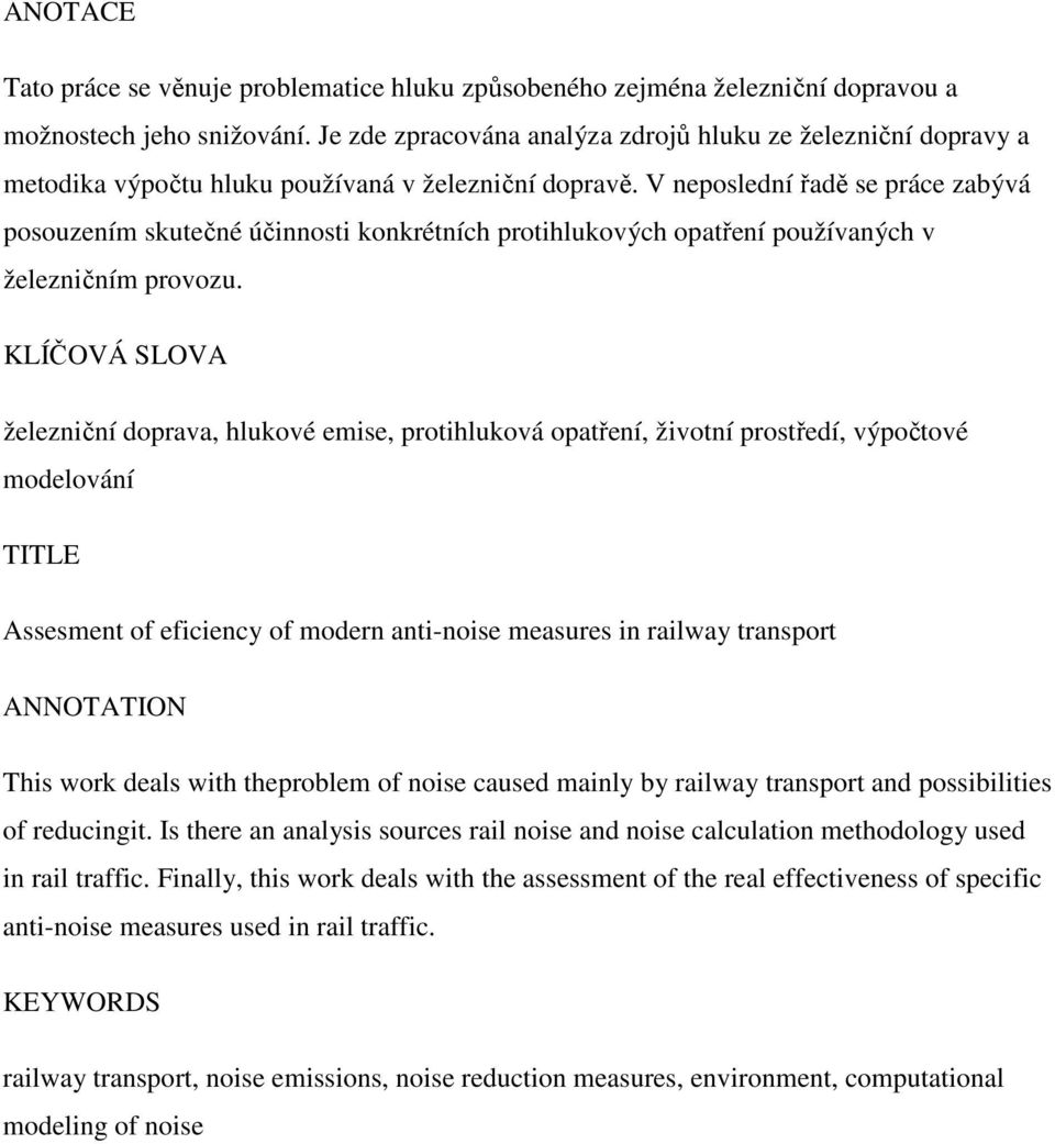 V neposlední řadě se práce zabývá posouzením skutečné účinnosti konkrétních protihlukových opatření používaných v železničním provozu.
