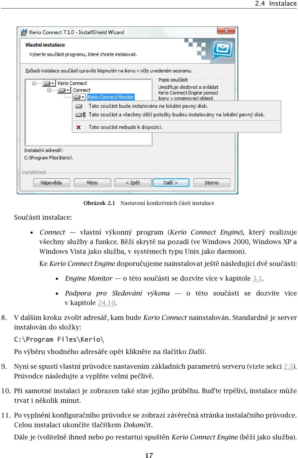 Ke Kerio Connect Engine doporučujeme nainstalovat ještě následující dvě součásti: Engine Monitor o této součásti se dozvíte více v kapitole 3.1.