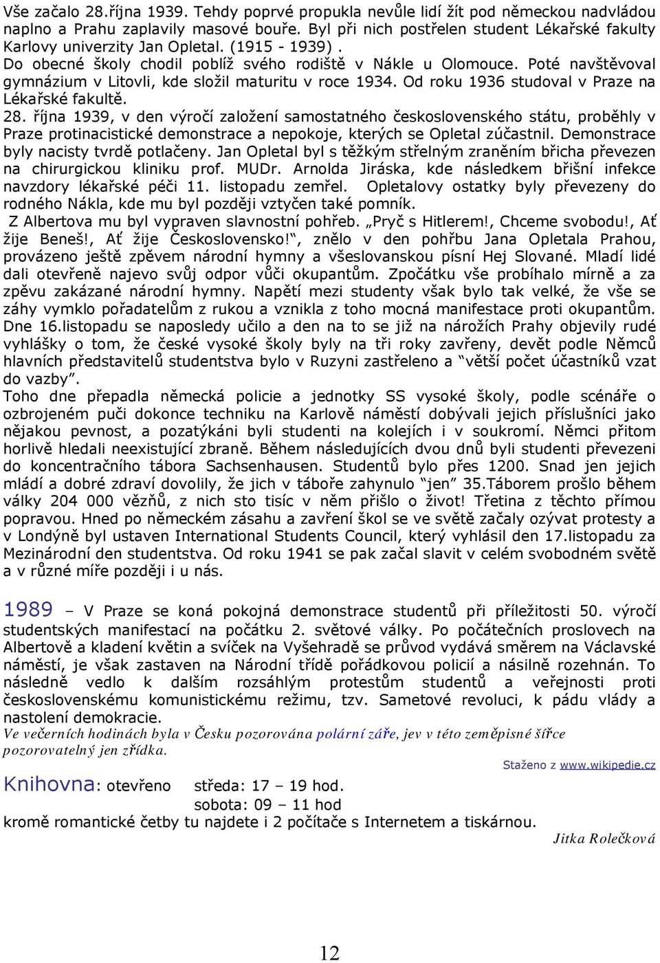 Poté navštěvoval gymnázium v Litovli, kde složil maturitu v roce 1934. Od roku 1936 studoval v Praze na Lékařské fakultě. 28.