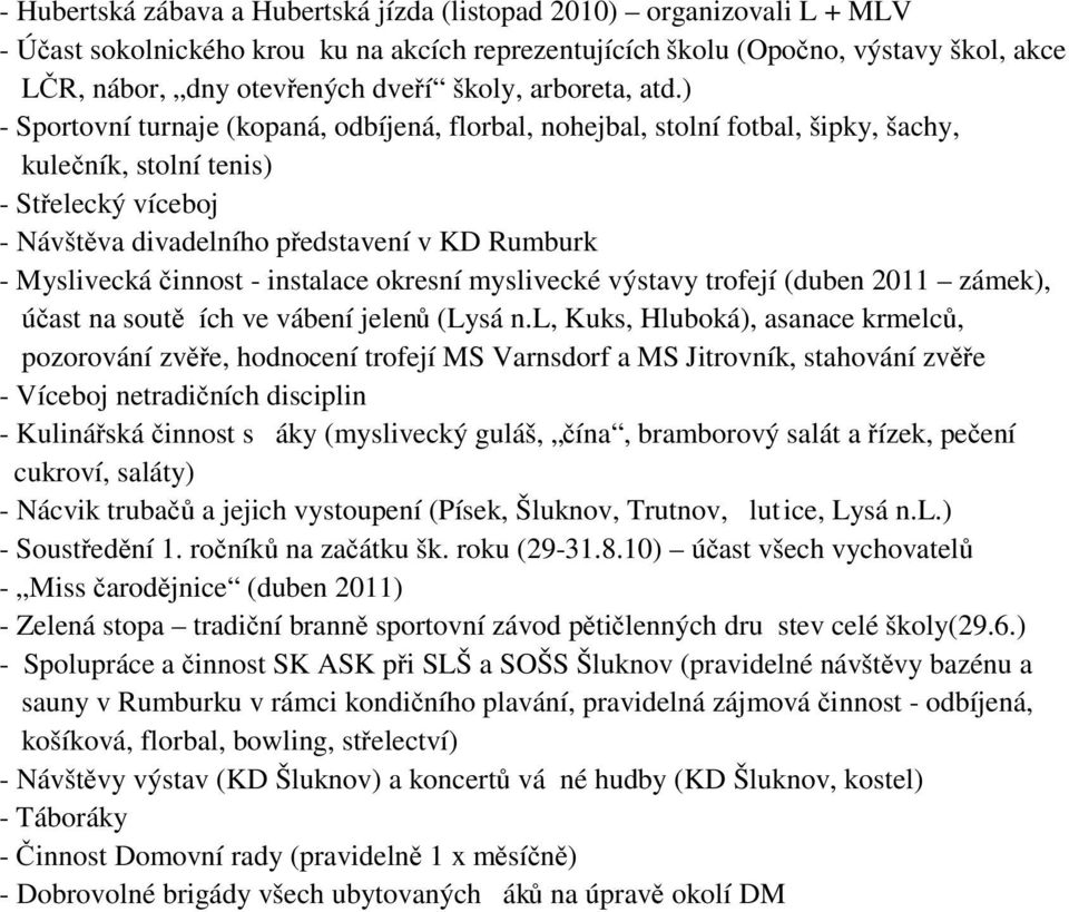 ) - Sportovní turnaje (kopaná, odbíjená, florbal, nohejbal, stolní fotbal, šipky, šachy, kulečník, stolní tenis) - Střelecký víceboj - Návštěva divadelního představení v KD Rumburk - Myslivecká