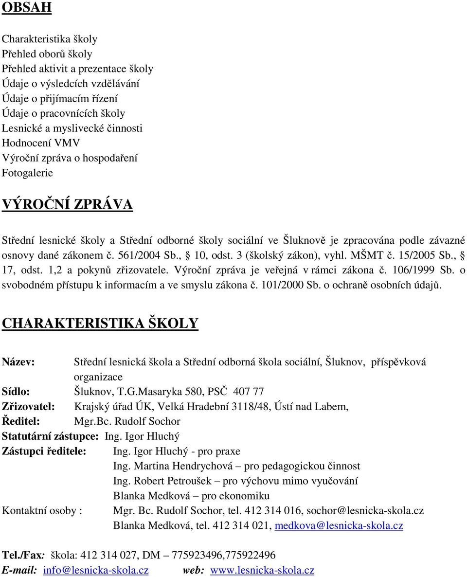 561/2004 Sb., 10, odst. 3 (školský zákon), vyhl. MŠMT č. 15/2005 Sb., 17, odst. 1,2 a pokynů zřizovatele. Výroční zpráva je veřejná v rámci zákona č. 106/1999 Sb.