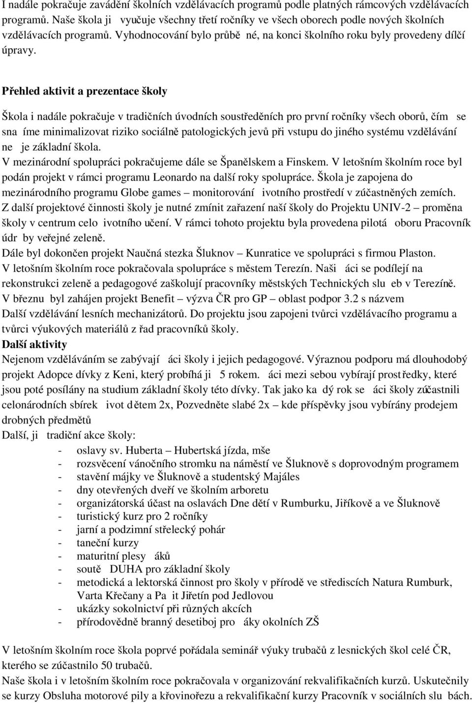 Přehled aktivit a prezentace školy Škola i nadále pokračuje v tradičních úvodních soustředěních pro první ročníky všech oborů, čím se snaíme minimalizovat riziko sociáln ě patologických jevů při