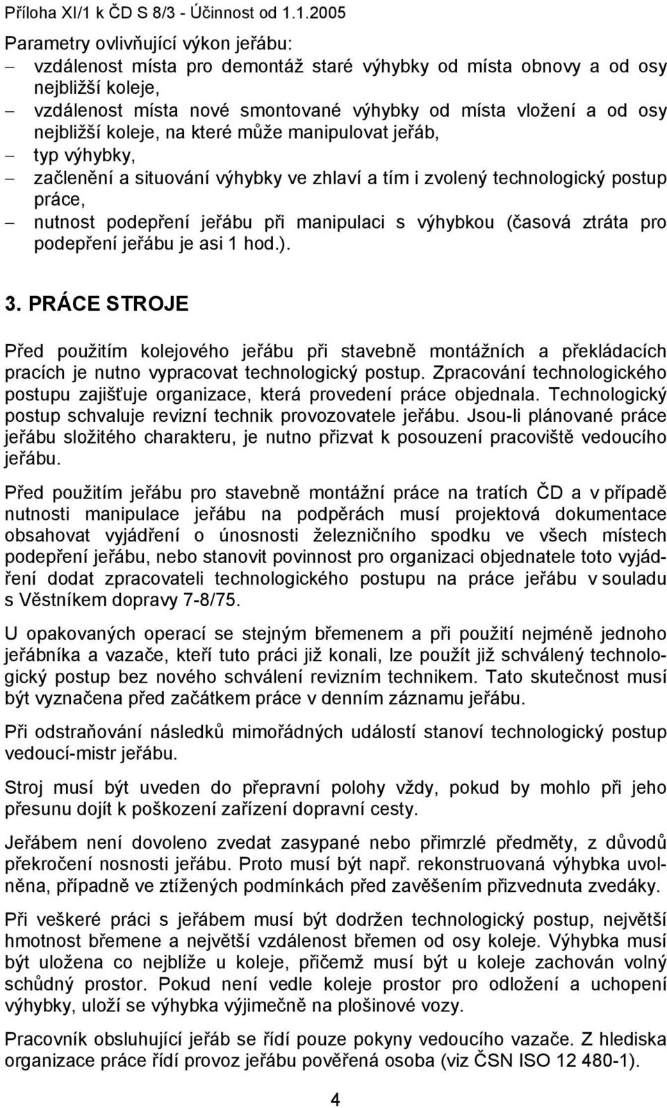 1.2005 Parametry ovlivňující výkon jeřábu: vzdálenost místa pro demontáž staré výhybky od místa obnovy a od osy nejbližší koleje, vzdálenost místa nové smontované výhybky od místa vložení a od osy