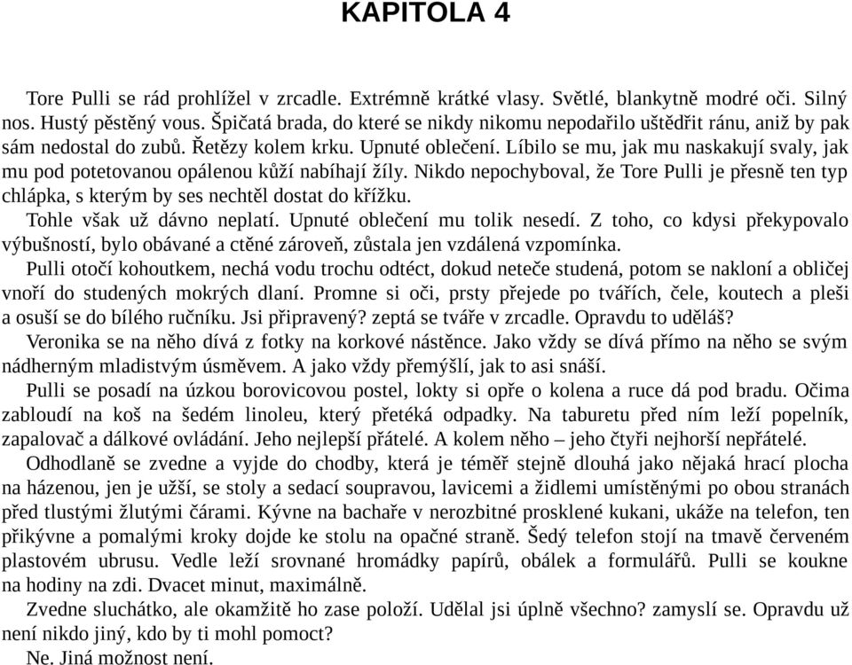 Líbilo se mu, jak mu naskakují svaly, jak mu pod potetovanou opálenou kůží nabíhají žíly. Nikdo nepochyboval, že Tore Pulli je přesně ten typ chlápka, s kterým by ses nechtěl dostat do křížku.