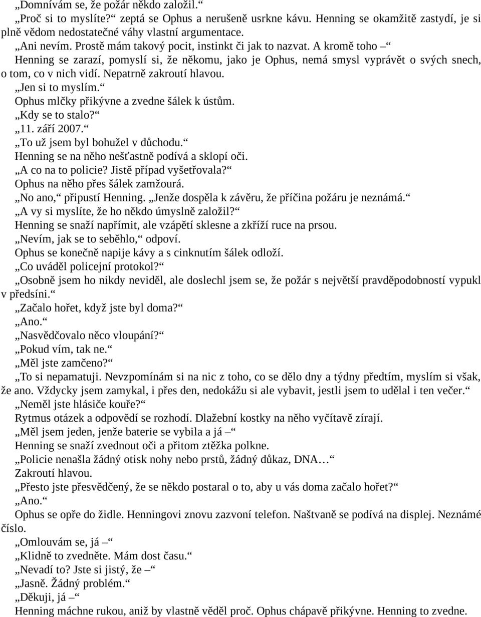 Nepatrně zakroutí hlavou. Jen si to myslím. Ophus mlčky přikývne a zvedne šálek k ústům. Kdy se to stalo? 11. září 2007. To už jsem byl bohužel v důchodu.