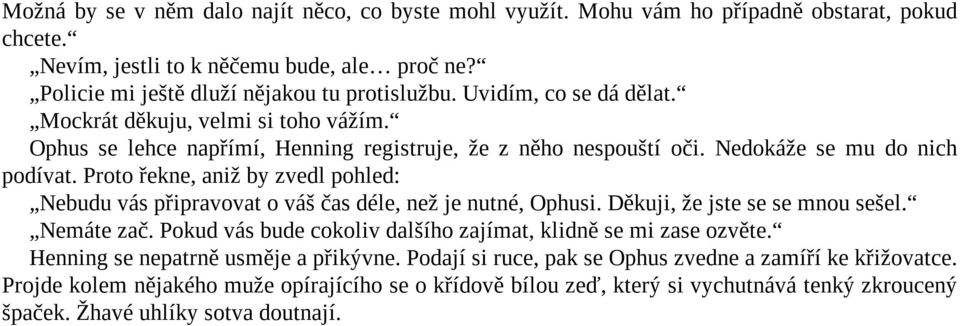 Proto řekne, aniž by zvedl pohled: Nebudu vás připravovat o váš čas déle, než je nutné, Ophusi. Děkuji, že jste se se mnou sešel. Nemáte zač.