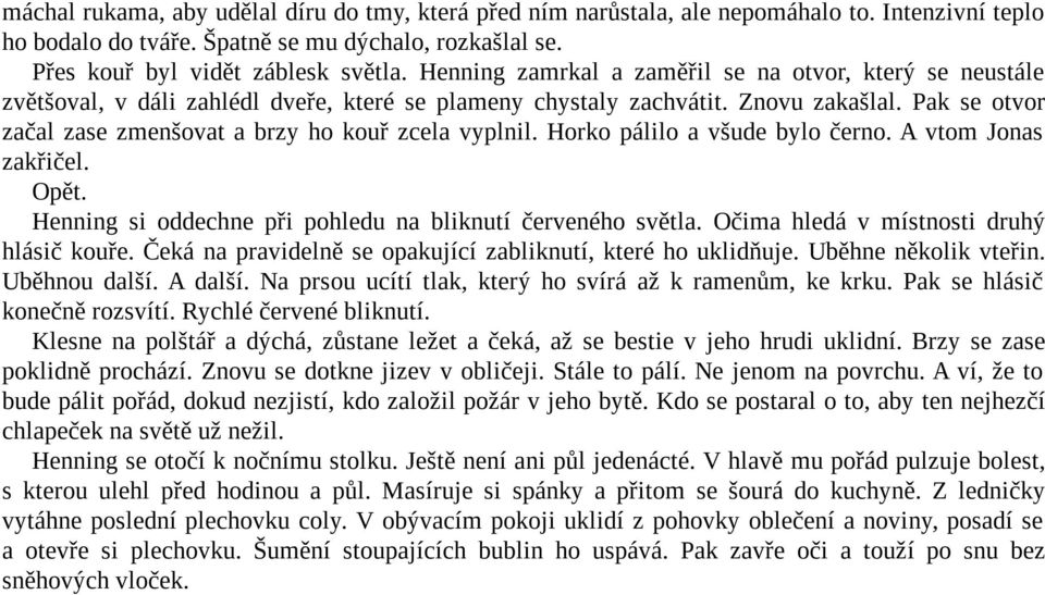 Pak se otvor začal zase zmenšovat a brzy ho kouř zcela vyplnil. Horko pálilo a všude bylo černo. A vtom Jonas zakřičel. Opět. Henning si oddechne při pohledu na bliknutí červeného světla.