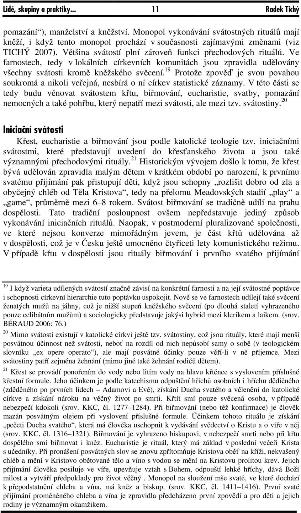 Ve farnostech, tedy v lokálních církevních komunitách jsou zpravidla udělovány všechny svátosti kromě kněžského svěcení.