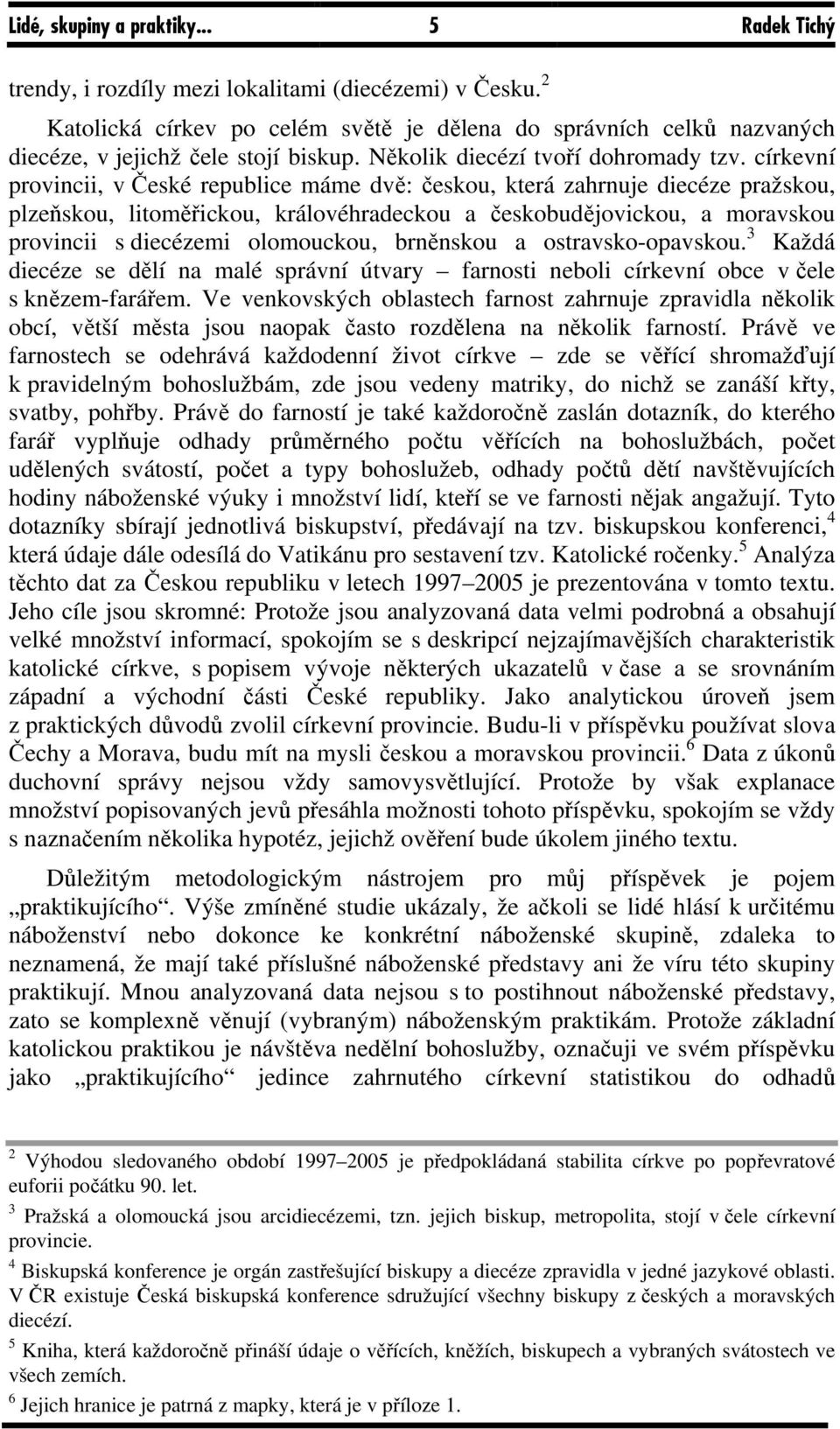 církevní provincii, v České republice máme dvě: českou, která zahrnuje diecéze pražskou, plzeňskou, litoměřickou, královéhradeckou a českobudějovickou, a moravskou provincii s diecézemi olomouckou,