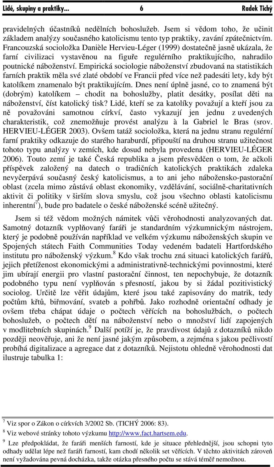 Empirická sociologie náboženství zbudovaná na statistikách farních praktik měla své zlaté období ve Francii před více než padesáti lety, kdy být katolíkem znamenalo být praktikujícím.