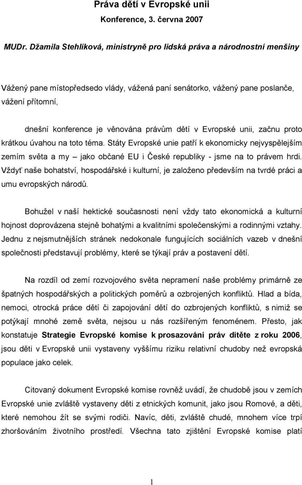 právům dětí v Evropské unii, začnu proto krátkou úvahou na toto téma. Státy Evropské unie patří k ekonomicky nejvyspělejším zemím světa a my jako občané EU i České republiky - jsme na to právem hrdi.