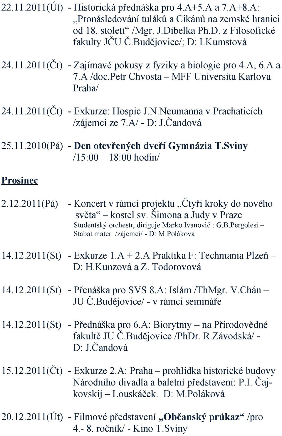 Neumanna v Prachaticích /zájemci ze 7.A/ - D: J.Čandová 25.11.2010(Pá) - Den otevřených dveří Gymnázia T.Sviny /15:00 18:00 hodin/ Prosinec 2.12.