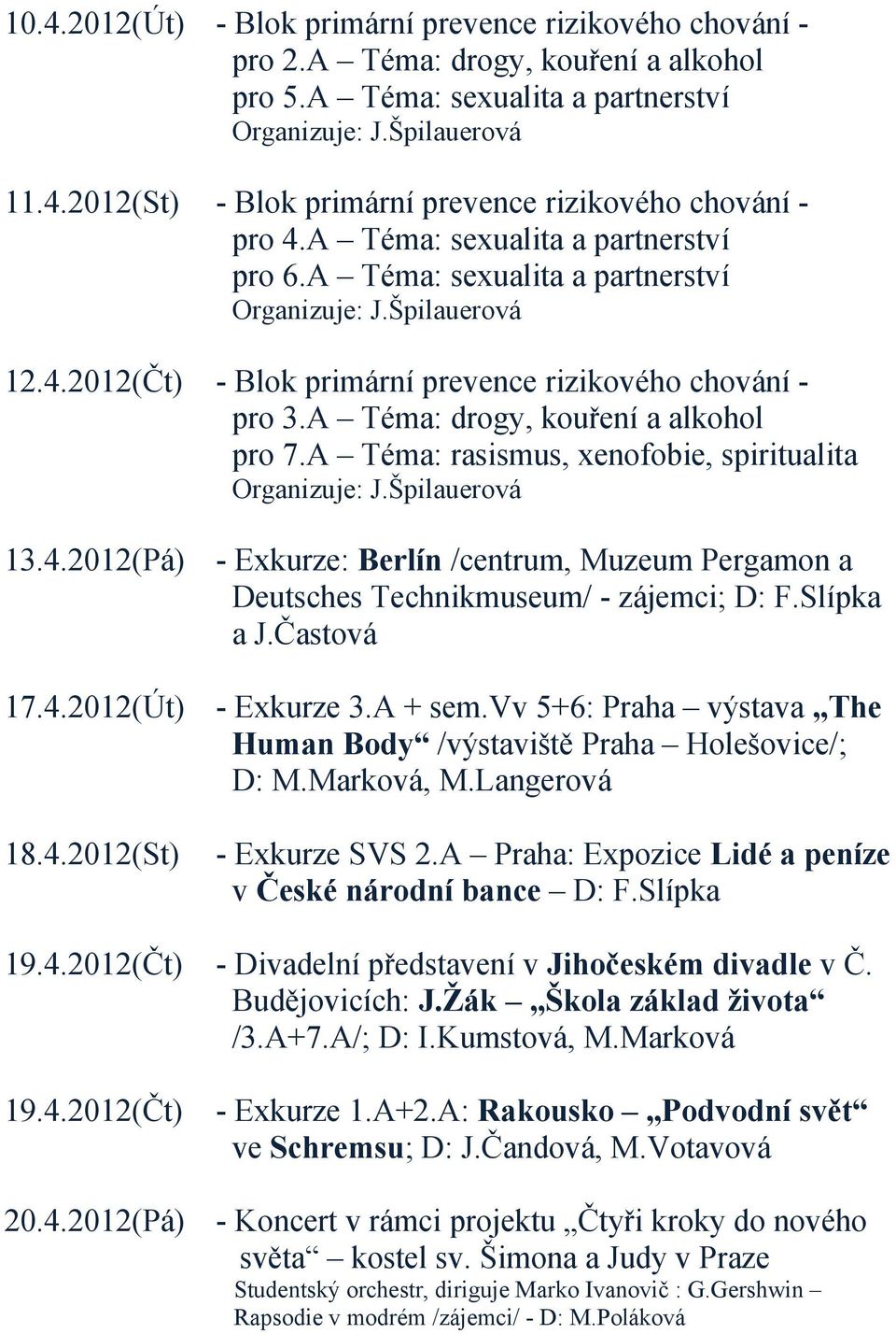 A Téma: drogy, kouření a alkohol pro 7.A Téma: rasismus, xenofobie, spiritualita Organizuje: J.Špilauerová 13.4.