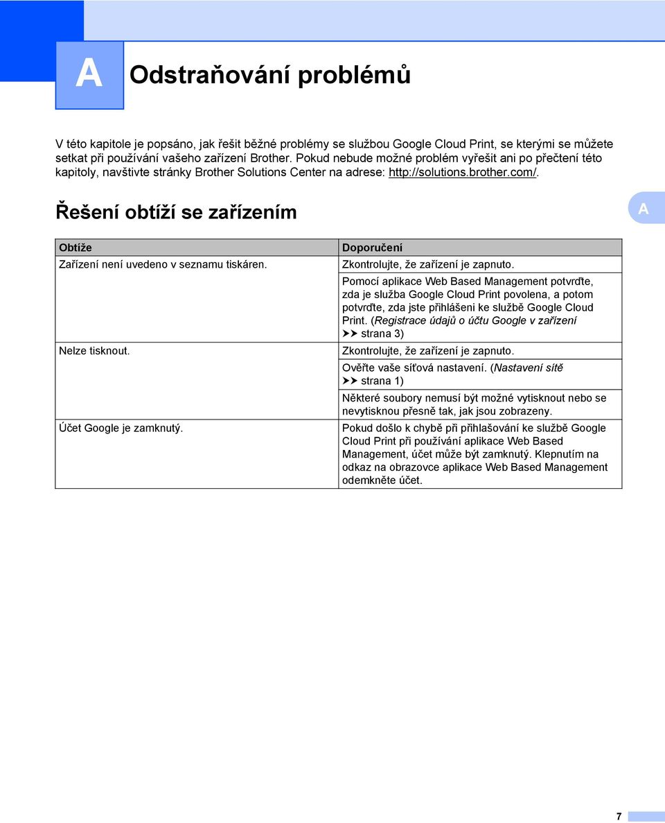 Řešení obtíží se zařízením A Obtíže Zařízení není uvedeno v seznamu tiskáren. Nelze tisknout. Účet Google je zamknutý. Doporučení Zkontrolujte, že zařízení je zapnuto.