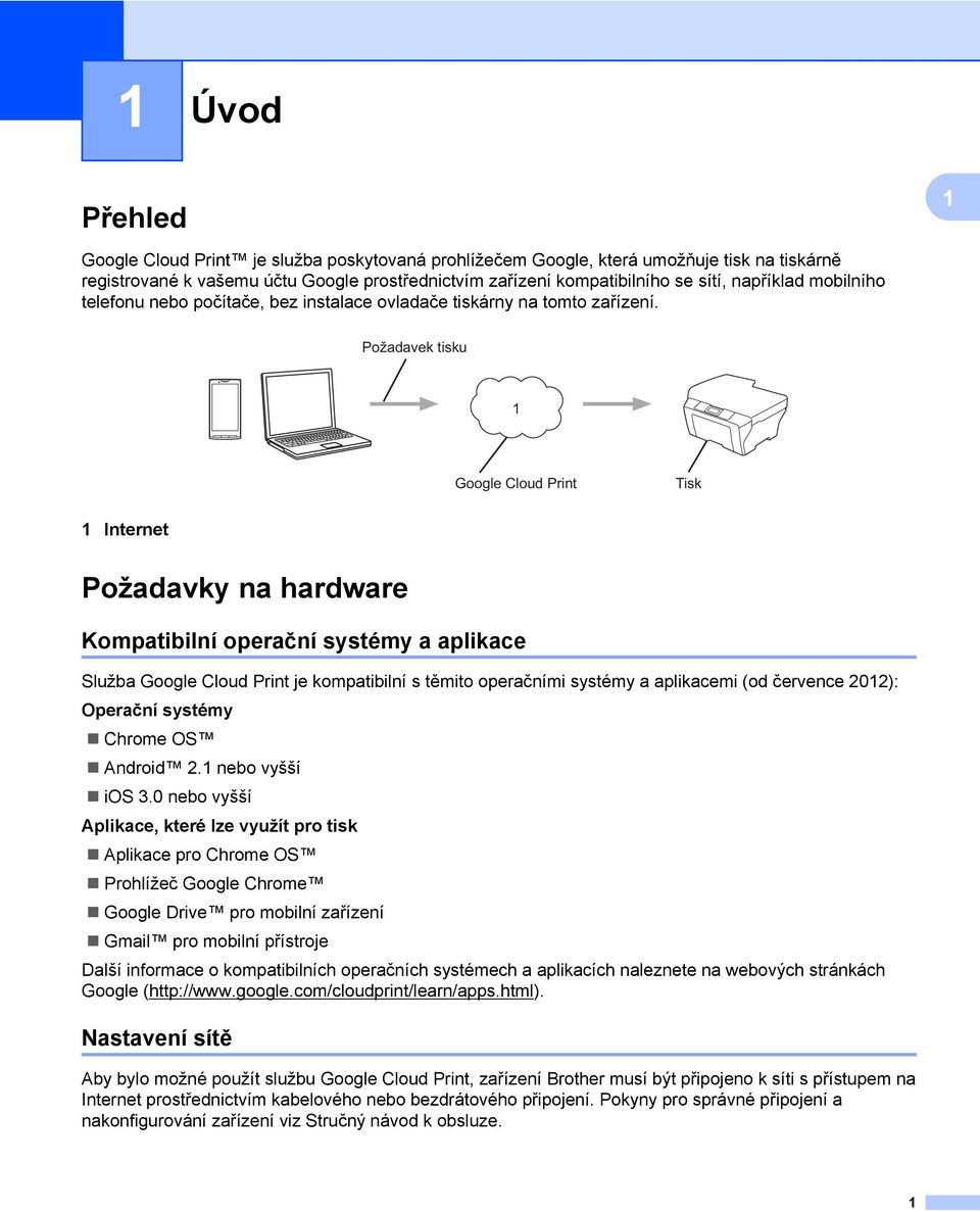 Požadavek tisku Google Cloud Print Tisk Internet Požadavky na hardware Kompatibilní operační systémy a aplikace Služba Google Cloud Print je kompatibilní s těmito operačními systémy a aplikacemi (od