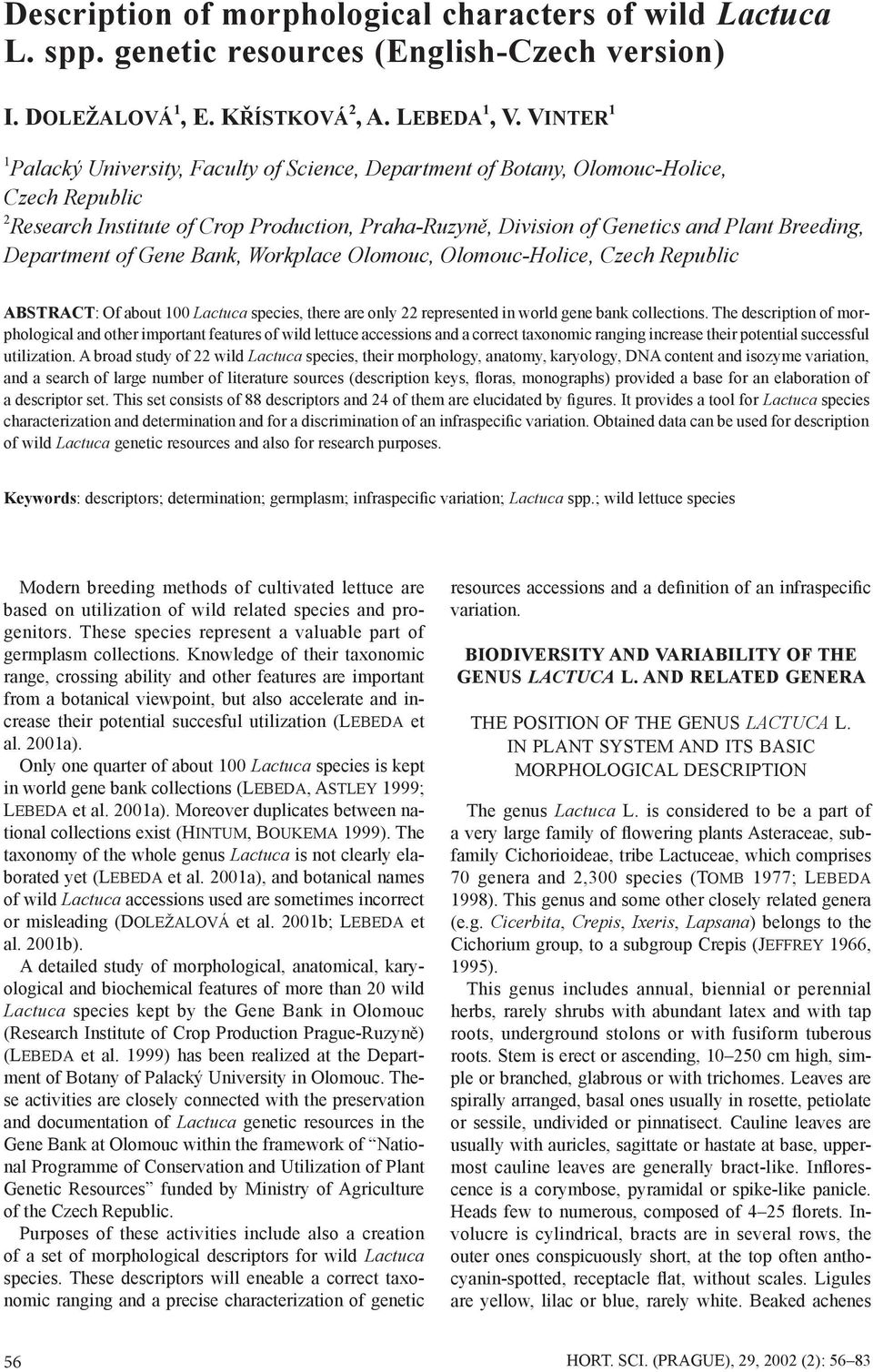 Department of Gene Bank, Workplace Olomouc, Olomouc-Holice, Czech Republic ABSTRACT: Of about 100 Lactuca species, there are only 22 represented in world gene bank collections.