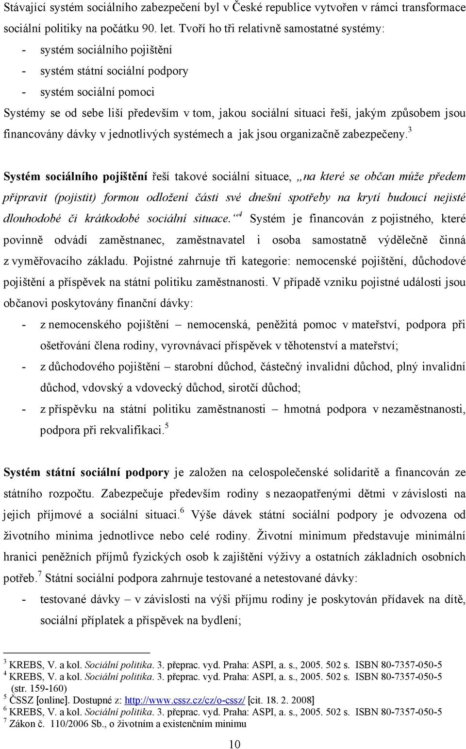 řeší, jakým způsobem jsou financovány dávky v jednotlivých systémech a jak jsou organizačně zabezpečeny.