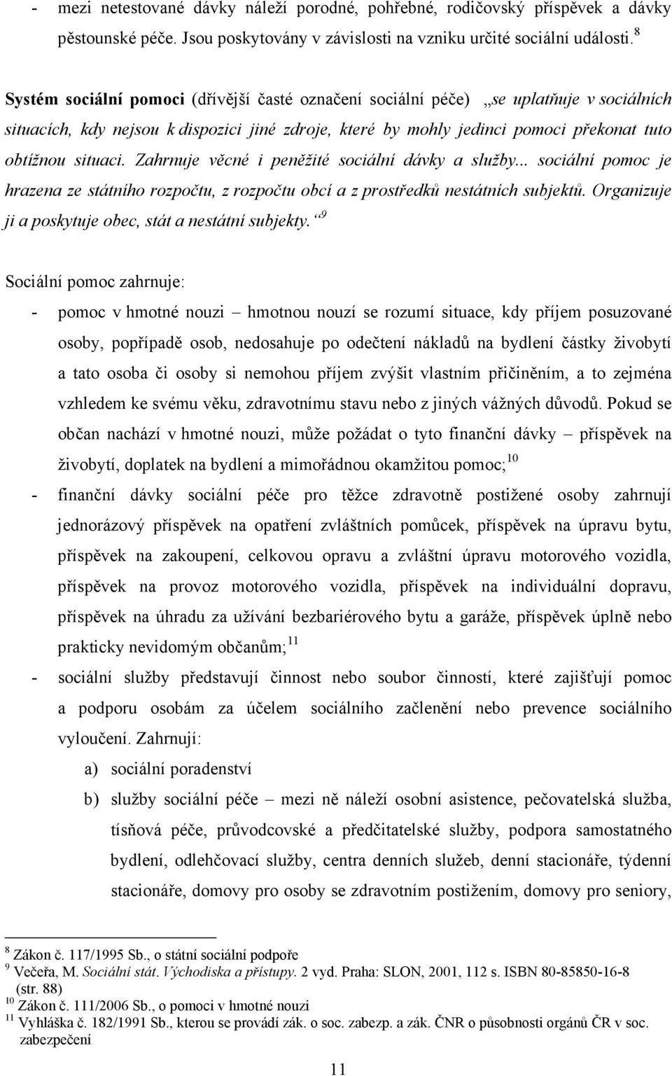 Zahrnuje věcné i peněžité sociální dávky a služby... sociální pomoc je hrazena ze státního rozpočtu, z rozpočtu obcí a z prostředků nestátních subjektů.