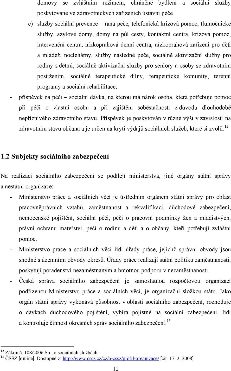 sociálně aktivizační služby pro rodiny s dětmi, sociálně aktivizační služby pro seniory a osoby se zdravotním postižením, sociálně terapeutické dílny, terapeutické komunity, terénní programy a