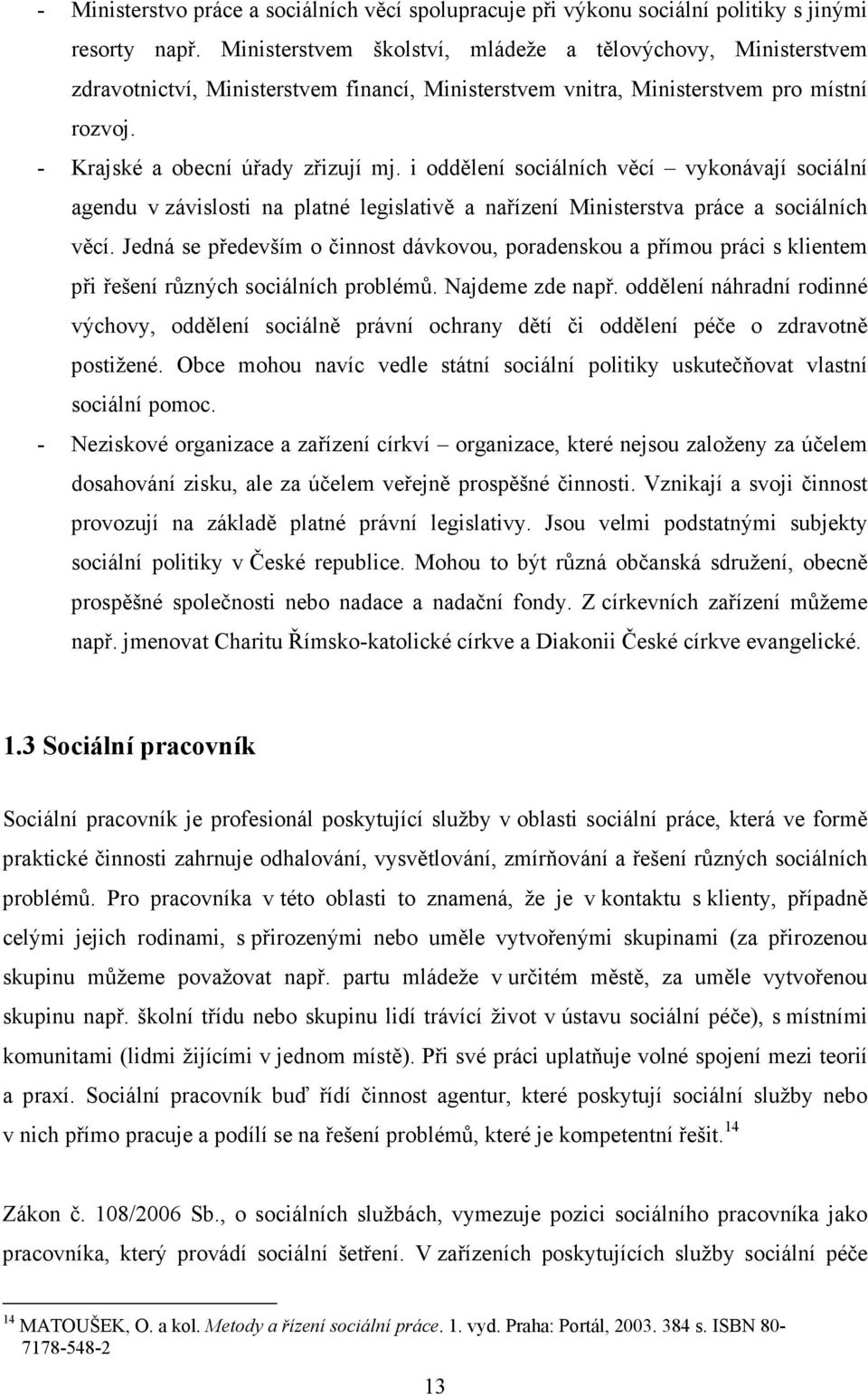 i oddělení sociálních věcí vykonávají sociální agendu v závislosti na platné legislativě a nařízení Ministerstva práce a sociálních věcí.