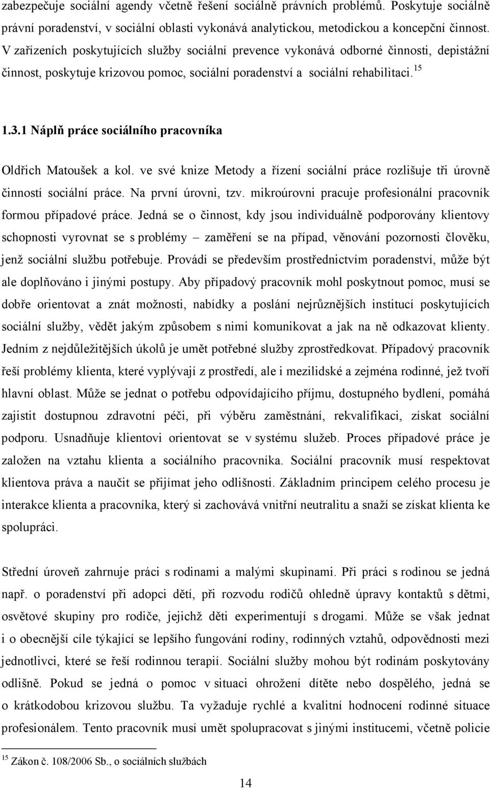 1 Náplň práce sociálního pracovníka Oldřich Matoušek a kol. ve své knize Metody a řízení sociální práce rozlišuje tři úrovně činností sociální práce. Na první úrovni, tzv.