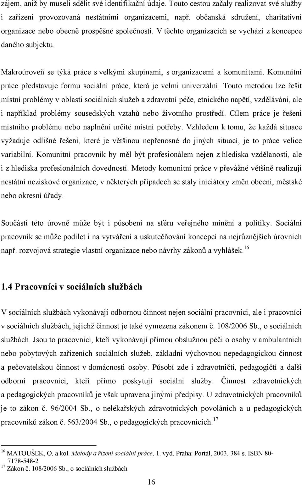 Makroúroveň se týká práce s velkými skupinami, s organizacemi a komunitami. Komunitní práce představuje formu sociální práce, která je velmi univerzální.