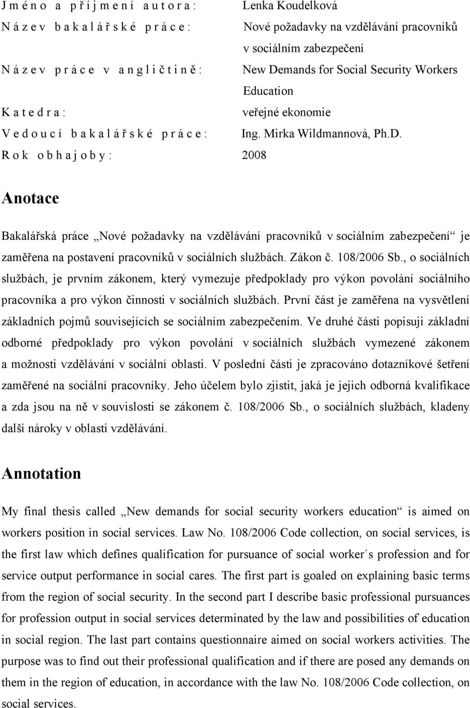 Zákon č. 108/2006 Sb., o sociálních službách, je prvním zákonem, který vymezuje předpoklady pro výkon povolání sociálního pracovníka a pro výkon činnosti v sociálních službách.