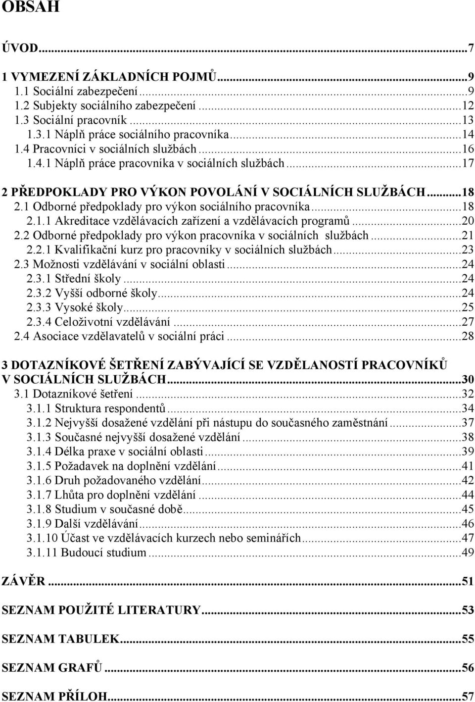 1 Odborné předpoklady pro výkon sociálního pracovníka... 18 2.1.1 Akreditace vzdělávacích zařízení a vzdělávacích programů... 20 2.2 Odborné předpoklady pro výkon pracovníka v sociálních službách.