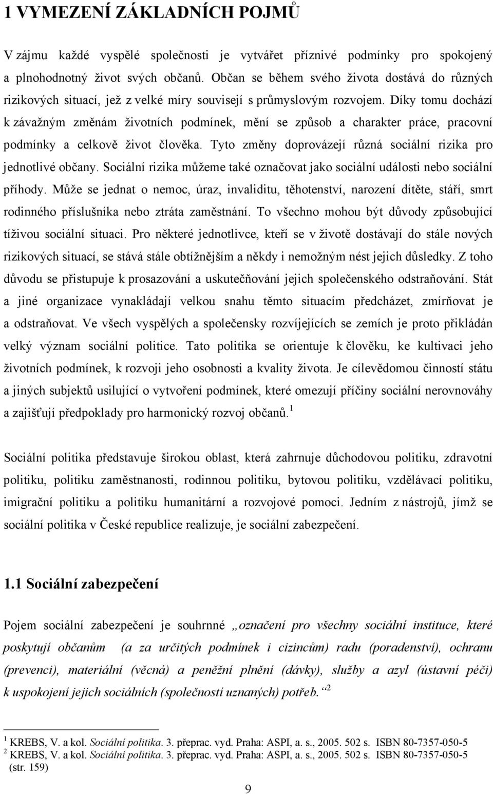 Díky tomu dochází k závažným změnám životních podmínek, mění se způsob a charakter práce, pracovní podmínky a celkově život člověka. Tyto změny doprovázejí různá sociální rizika pro jednotlivé občany.