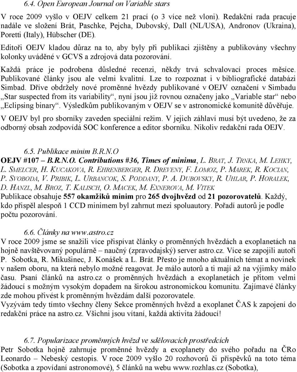 Editoři OEJV kladou důraz na to, aby byly při publikaci zjištěny a publikovány všechny kolonky uváděné v GCVS a zdrojová data pozorování.