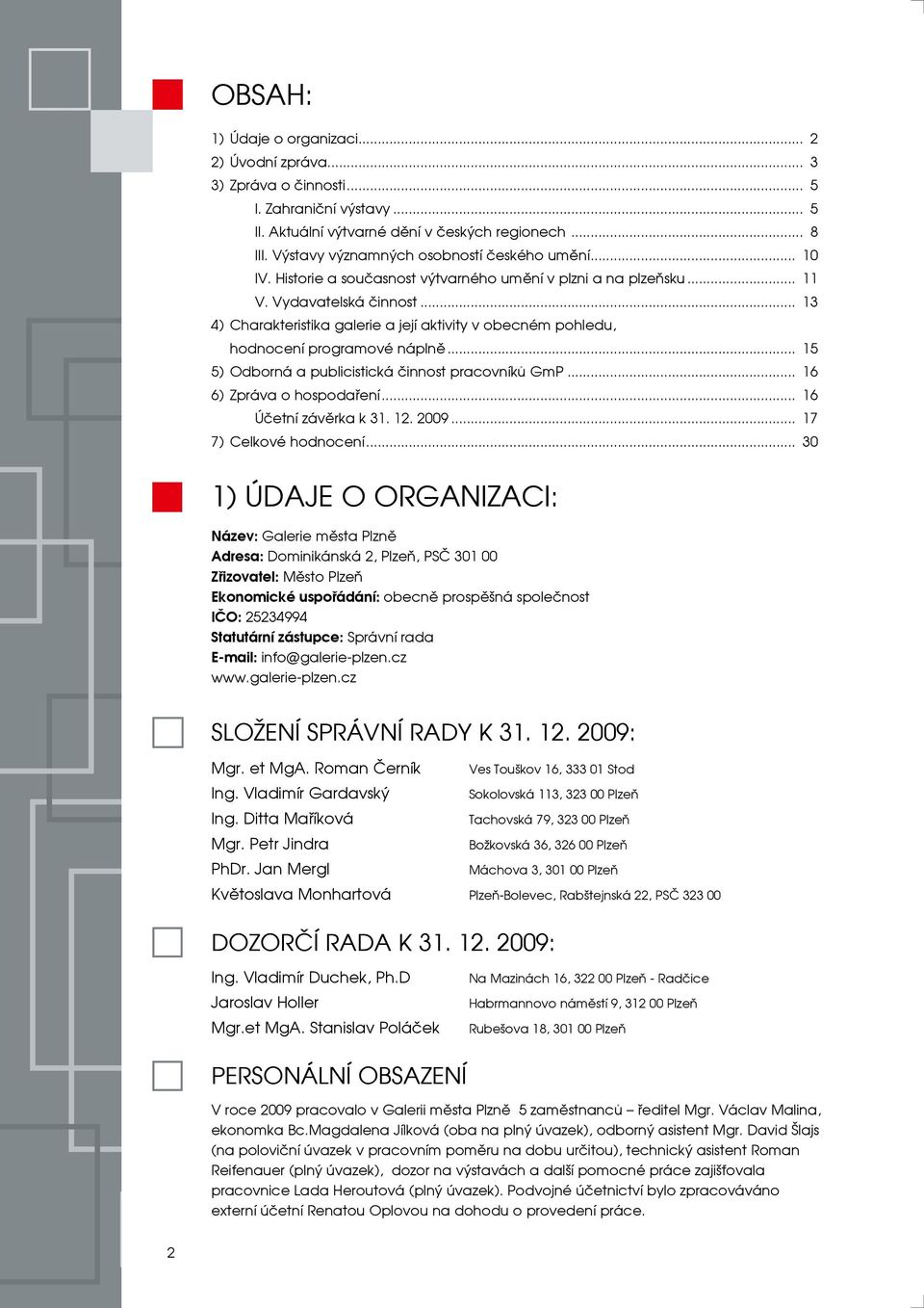 .. 13 4) Charakteristika galerie a její aktivity v obecném pohledu, hodnocení programové náplně... 15 5) Odborná a publicistická činnost pracovníků GmP... 16 6) Zpráva o hospodaření.