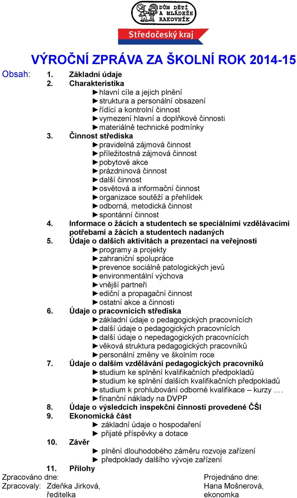 Činnost střediska pravidelná zájmová činnost příležitostná zájmová činnost pobytové akce prázdninová činnost další činnost osvětová a informační činnost organizace soutěží a přehlídek odborná,