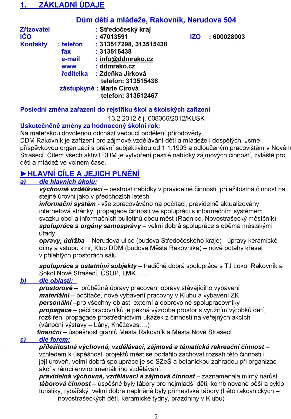 j. 008366/2012/KUSK Uskutečněné změny za hodnocený školní rok: Na mateřskou dovolenou odchází vedoucí oddělení přírodovědy. DDM Rakovník je zařízení pro zájmové vzdělávání dětí a mládeže i dospělých.