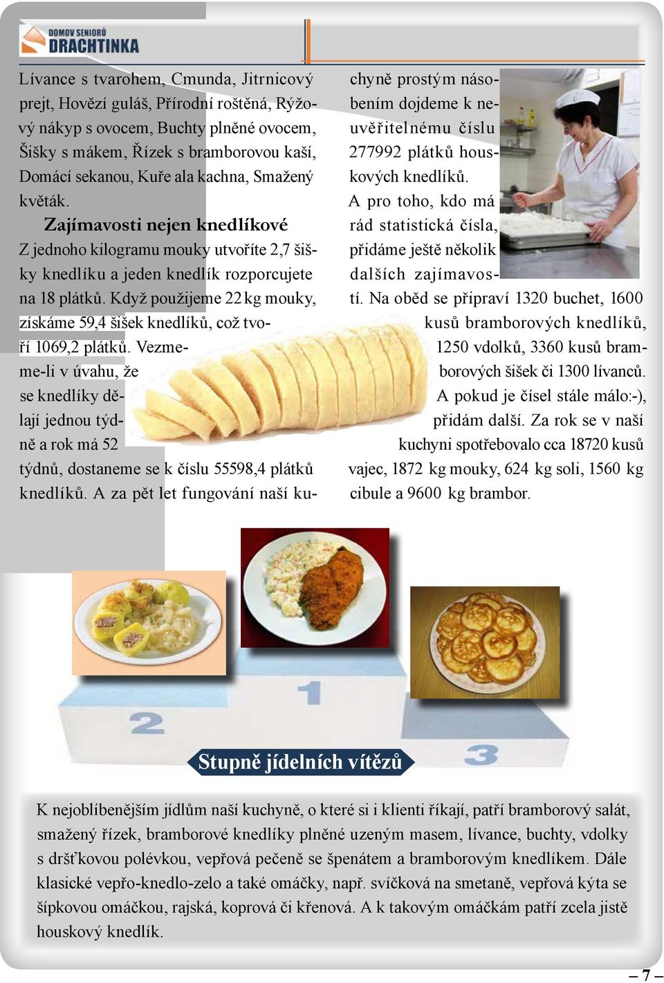 Když použijeme 22 kg mouky, získáme 59,4 šišek knedlíků, což tvoří 1069,2 plátků.