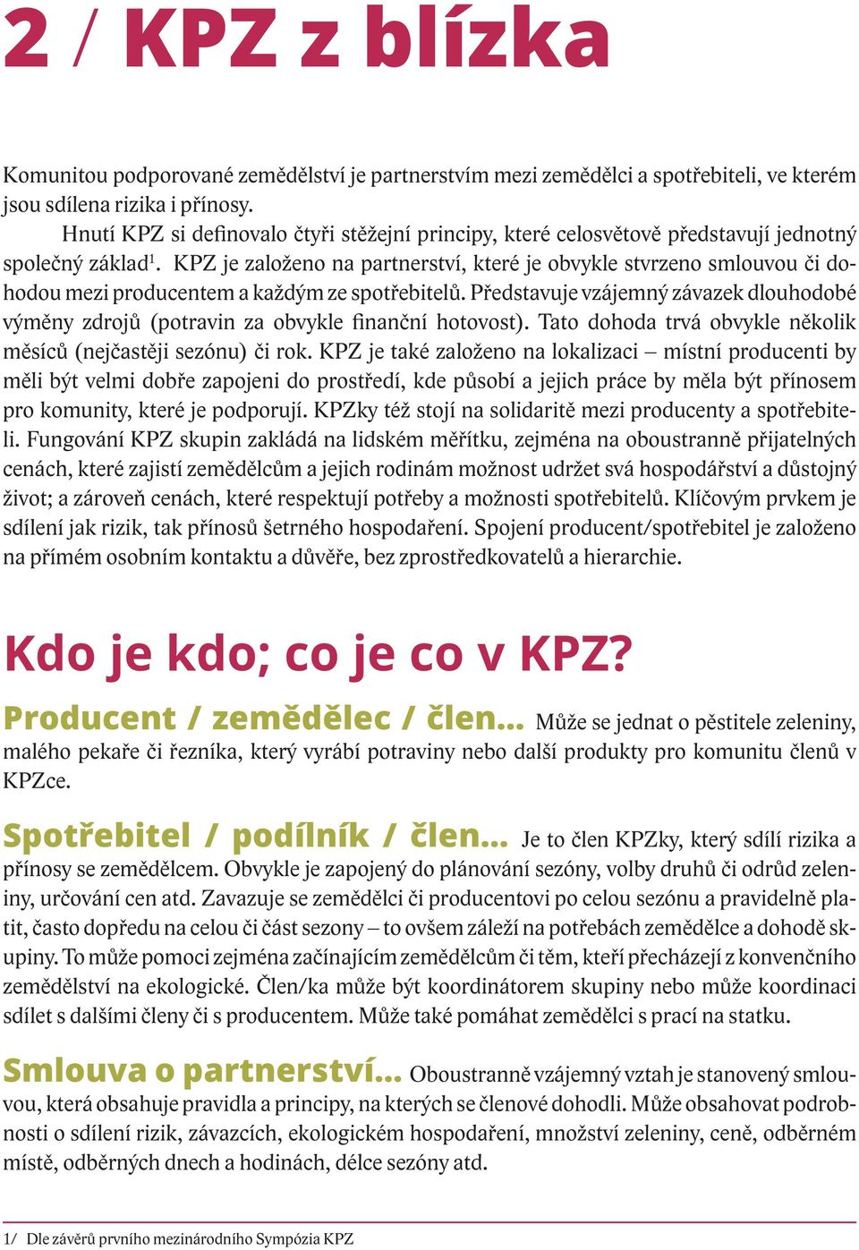 KPZ je založeno na partnerství, které je obvykle stvrzeno smlouvou či dohodou mezi producentem a každým ze spotřebitelů.