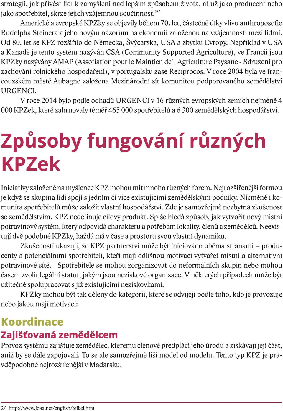 Například v USA a Kanadě je tento systém nazýván CSA (Community Supported Agriculture), ve Francii jsou KPZky nazývány AMAP (Assotiation pour le Maintien de l Agriculture Paysane - Sdružení pro