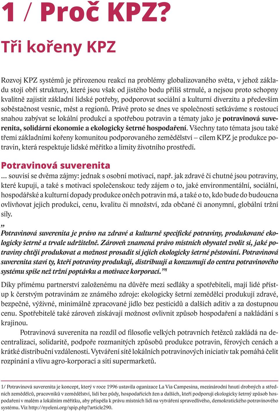 kvalitně zajistit základní lidské potřeby, podporovat sociální a kulturní diverzitu a především soběstačnost vesnic, měst a regionů.