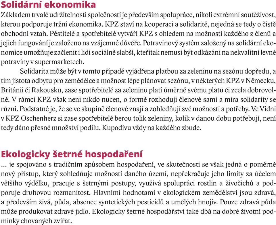 Pěstitelé a spotřebitelé vytváří KPZ s ohledem na možnosti každého z členů a jejich fungování je založeno na vzájemné důvěře.