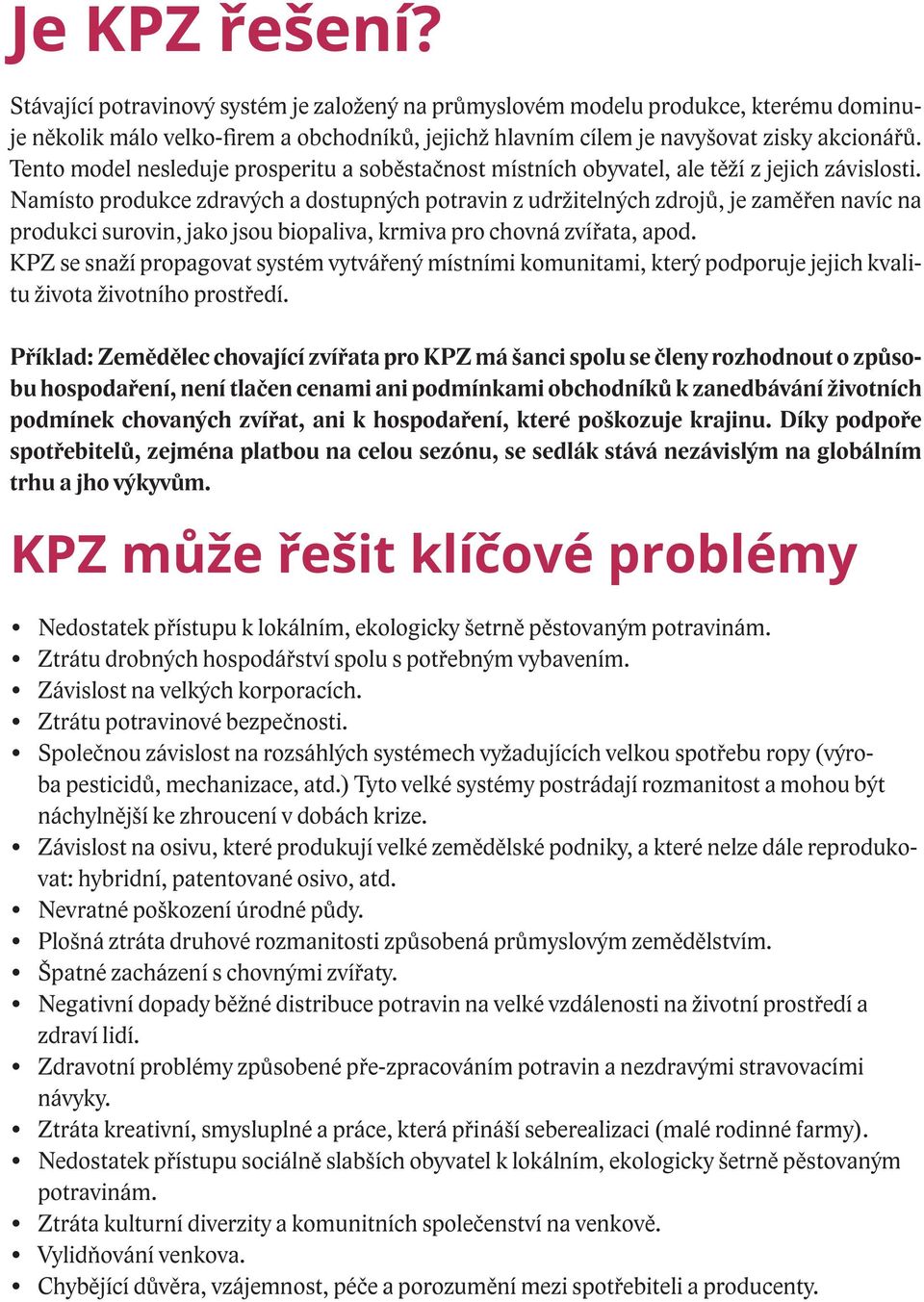 Namísto produkce zdravých a dostupných potravin z udržitelných zdrojů, je zaměřen navíc na produkci surovin, jako jsou biopaliva, krmiva pro chovná zvířata, apod.